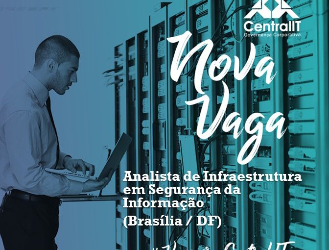 [leonardoti] : [CENTRAL IT] Nova vaga – Analista de Infraestrutura em Segurança da Informação – BRASÍLIA